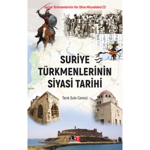 Suriye Türkmenlerinin Siyasi Tarihi - Suriye Türkmenlerinin Var Olma Mücadelesi (1) - Tarık Sulo Cevizci