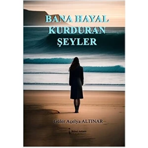Bana Hayal Kurduran Şeyler - Güler Açelya Altınar
