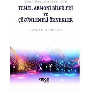 Yeni Başlayanlar İçin Temel Armoni Bilgileri ve Çözümlemeli Örnekler - Gamze Kurtçu