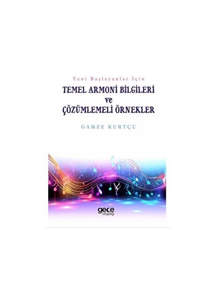 Yeni Başlayanlar İçin Temel Armoni Bilgileri ve Çözümlemeli Örnekler - Gamze Kurtçu