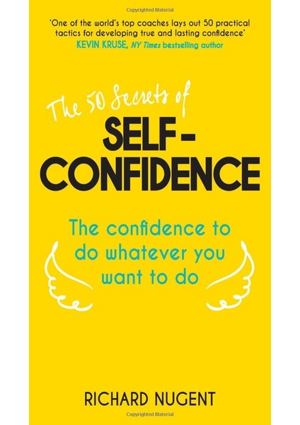 The 50 Secrets Of Self-Confidence: The Confidence To Do Whatever You Want To Do - Richard Nugent