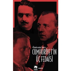 Cumhuriyet’in Üç Fedaisi - Özdemir İnce