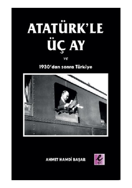 Atatürk’le Üç Ay ve 1930’dan Sonra Türkiye - Ahmet Hamdi Başar