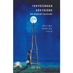 Yeryüzünden Gökyüzüne Bir Astroloji Yolculuğu - Dilara Gürgüç Ateş