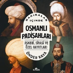 Dakikalar İçinde Osmanlı Padişahları - Askeri Siyasi ve Özel Hayatları - Önder Kaya
