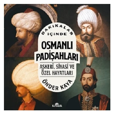 Kronik Kitap Dakikalar İçinde Osmanlı Padişahları - Askeri Siyasi ve Özel Hayatları - Önder Kaya -