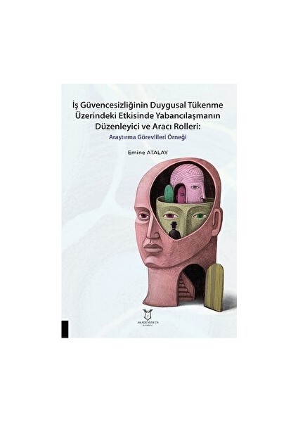 İş Güvencesizliğinin Duygusal Tükenme Üzerindeki Etkisinde Yabancılaşmanın Düzenleyici ve Aracı Rolleri Araştırma Görevlileri Örneği - Emine Atalay