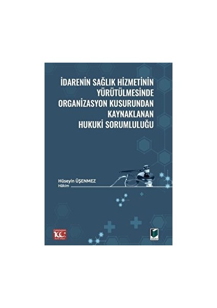 İdarenin Sağlık Hizmetinin Yürütülmesinde Organizasyon Kusurundan Kaynaklanan Hukuki Sorumluluğu - Hüseyin Üşenmez