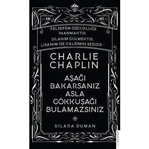Charlie Chaplin: Aşağı Bakarsanız Asla Gökkuşağı Bulamazsınız - Dilara Duman