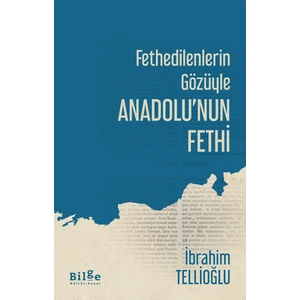 Fethedilenlerin Gözüyle Anadolu’nun Fethi - İbrahim Tellioğlu