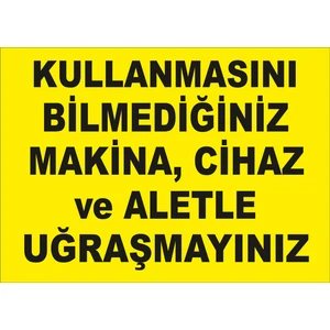 Kullanmasını Bilmediğiniz Makinacihaz ve Aletle Uğraşmayınız Levhası