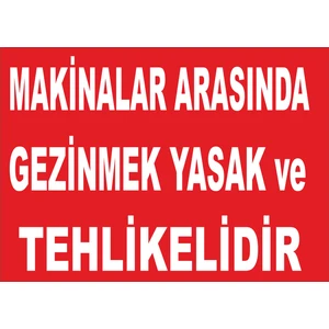 Makinalar Arasında Gezinmek Yasak ve Tehlikelidir Levhası