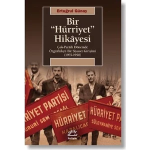 Bir “Hürriyet” Hikâyesi Çokpartili Dönemde Özgürlükçü Bir Siyaset Girişimi (19551958) - Ertuğrul Günay