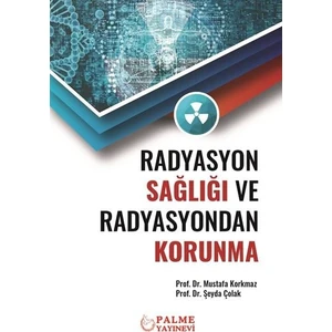 Radyasyon Sağlığı Ve Radyasyondan Korunma - Mustafa Korkmaz - Şeyda Çolak