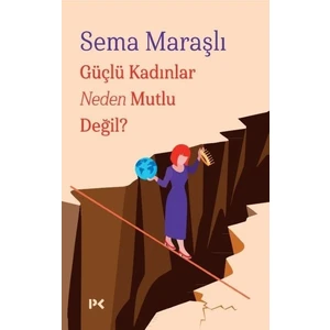 Güçlü Kadınlar Neden Mutlu Değil? - Sema Maraşlı