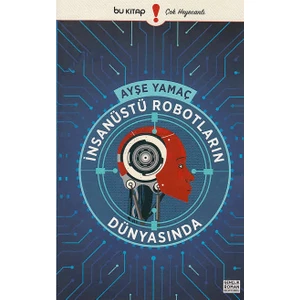 Insanüstü Robotların Dünyasında - Ayşe Yamaç