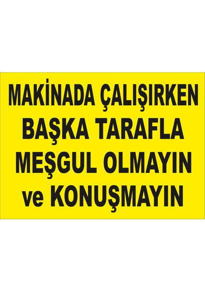 Makinada Çalışırken Başka Tarafla Meşgul Olmayın ve Konuşmayın Levhası