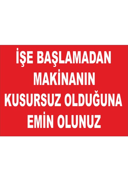 Işe Başlamadan Makinanın Kusursuz Olduğuna Emin Olunuz Levhası