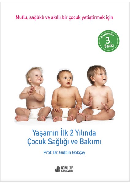 Yaşamın İlk 2 Yılında Çocuk Sağlığı ve Bakımı: Mutlu, Sağlıklı ve Akıllı Bir Çocuk Yetiştirmek İçin - Gülbin Gökçay