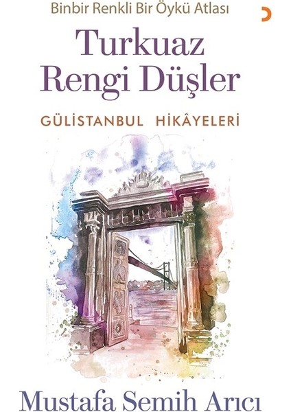 Turkuaz Rengi Düşler Gülistanbul Hikayeleri - Mustafa Semih Arıcı