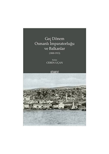 Geç Dönem Osmanlı İmparatorluğu ve Balkanlar (1800-1913) - Ceren Uçan