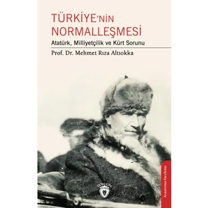 Türkiyenin Normalleşmesi Atatürk, Milliyetçilik ve Kürt Sorunu - Prof. Dr. Mehmet Rıza Altıokka