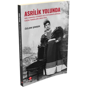 Asrilik Yolunda Geç Osmanlı Dönemi Aile Fotoğraflarında Kadın Temsilleri 1890 ‐ 1910 - Özlem Şimşek