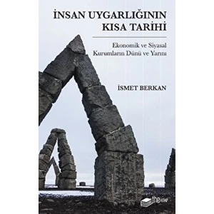 İnsan Uygarlığının Kısa Tarihi: Ekonomik ve Siyasal Kurumların Dünü ve Yarını - İsmet Berkan