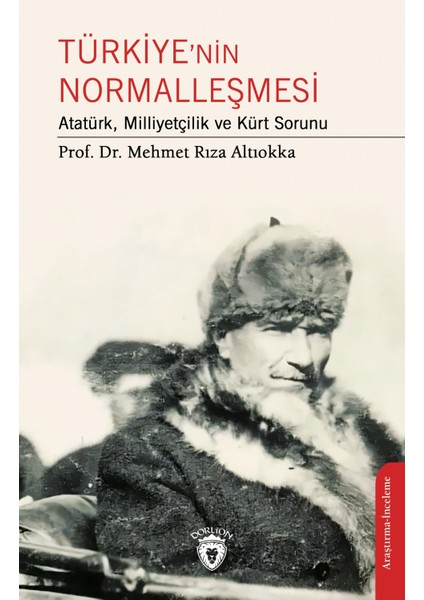 Türkiyenin Normalleşmesi Atatürk, Milliyetçilik ve Kürt Sorunu - Prof. Dr. Mehmet Rıza Altıokka