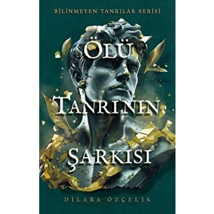 Ölü Tanrı'nın Şarkısı: Bilinmeyen Tanrılar Serisi - Dilara Özçelik