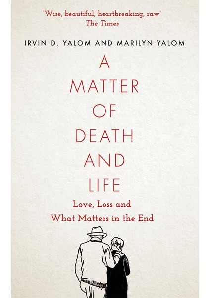 A Matter Of Death And Life: Love, Loss And What Matters In The End - Irvin Yalom