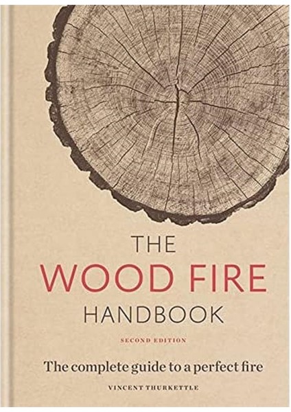 The Wood Fire Handbook: The Complete Guide To A Perfect Fire - Vincent Thurkettle