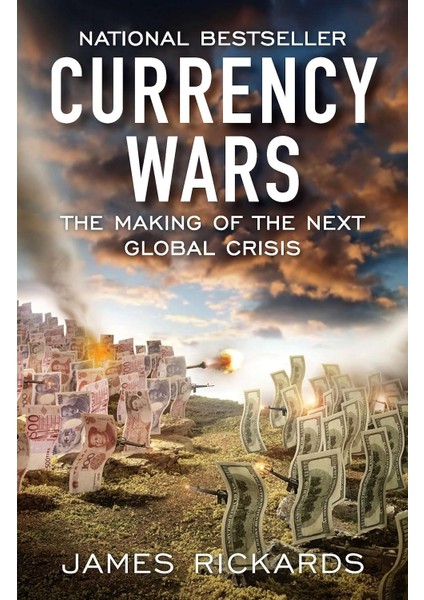 Currency Wars: The Making Of The Next Global Crisis - James Rickards
