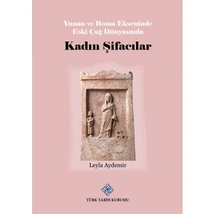 Yunan ve Roma Ekseninde Eski Çağ Dünyasında Kadın Şifacılar - Leyla Aydemir