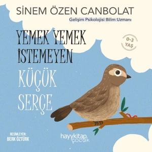 Yemek Yemek İstemeyen Küçük Serçe - Sinem Özen Canbolat