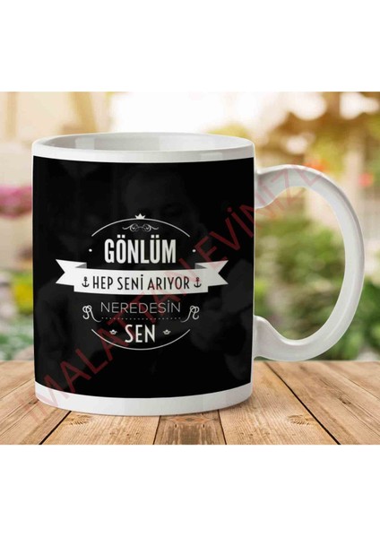 Gönlüm Hep Seni Arıyor Neredesin Sen Iki Tarafı Baskılı Kupa Bardak