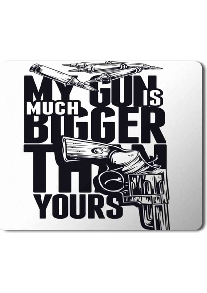 My Gun Is Much Bigger Tthan Yours Baskılı Mouse Pad Mousepad