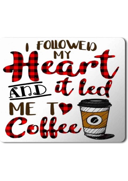 I Followed My Heart And It LED Me To Coffee Baskılı Mouse Pad Mousepad