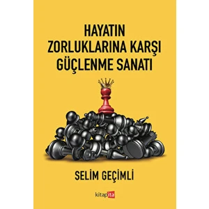 Hayatın Zorluklarına Karşı Güçlenme Sanatı - Selim Geçimli