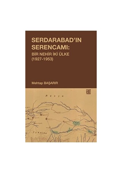 Serdarabad’ın Serencamı: Bir Nehir İki Ülke (1927 - 1953) - Mehtap Başarır