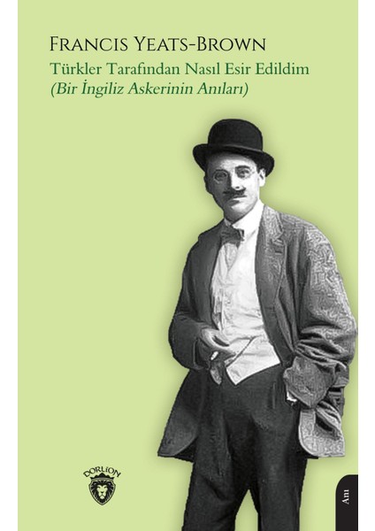 Türkler Tarafından Nasıl Esir Edildim (Bir İngiliz Askerinin Anıları) - Francis Yeats-Brown