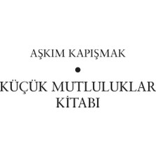 Küçük Mutluluklar Kitabı - Aşkım Kapışmak