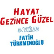 Hayat Gezince Güzel-Fatih Türkmenoğlu