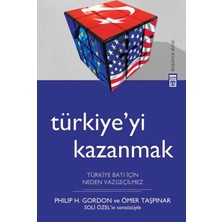 TÜRKİYE’Yİ KAZANMAK - TÜRKİYE BATI İÇİN NEDEN VAZGEÇİLMEZ