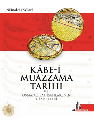 Kabe-i Muazzama Tarihi Ve Osmanlı Padişahlarının Hizmetleri