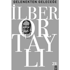Gelenekten Geleceğe - İlber Ortaylı
