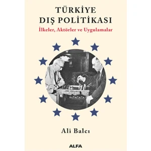 Türkiye Dış Politikası İlkeler, Aktörler Ve Uygulamalar - Ali Balcı