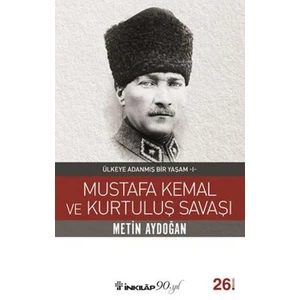 Mustafa Kemal Ve Kurtuluş Savaşı:Ülkeye Adanmış Bir Yaşam 1 - Metin Aydoğan