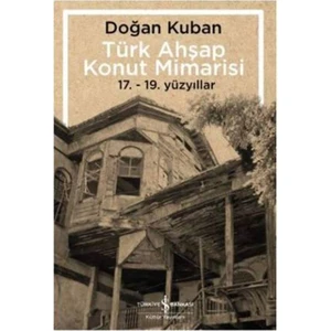 Türk Ahşap Konut Mimarisi: 17.-19. Yüzyıllar - Doğan Kuban