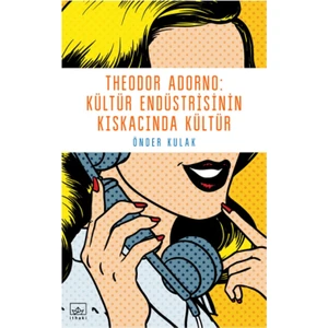Theodor Adorno:
Kültür Endüstrisinin Kıskacında Kültür